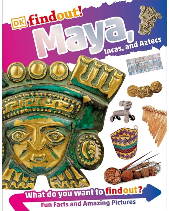DK Find out! Maya Incas, and Aztecs What do you want to findout? Fun Facts, Amazing Pictures, Quizzes