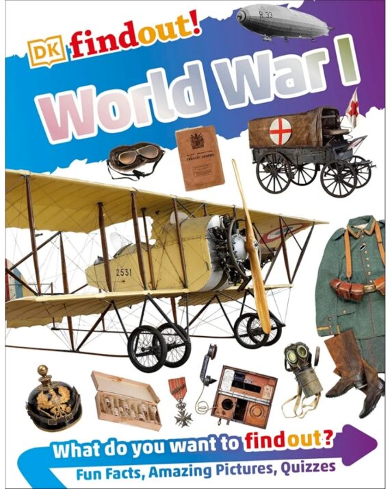 DK Find out! World War I What do you want to findout? Fun Facts, Amazing Pictures, Quizzes