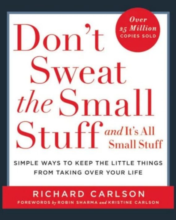 Don't Sweat the Small Stuff . . . and It's All Small Stuff: Simple Ways to Keep the Little Things from Taking Over Your Life