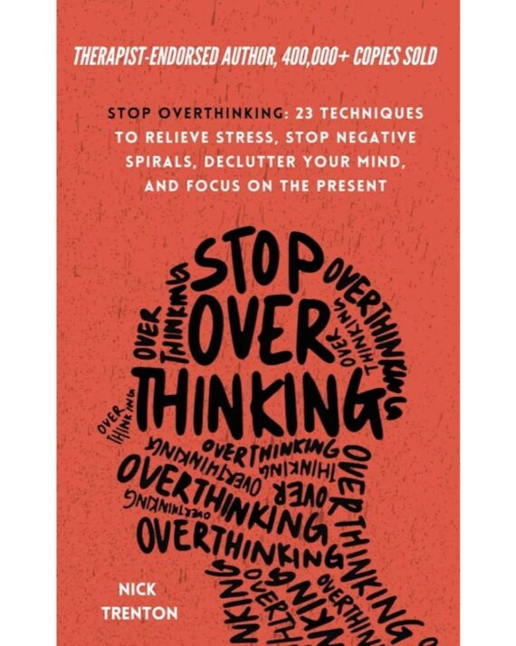 Stop Overthinking: 23 Techniques to Relieve Stress, Stop Negative Spirals, Declutter Your Mind, and Focus on the Present