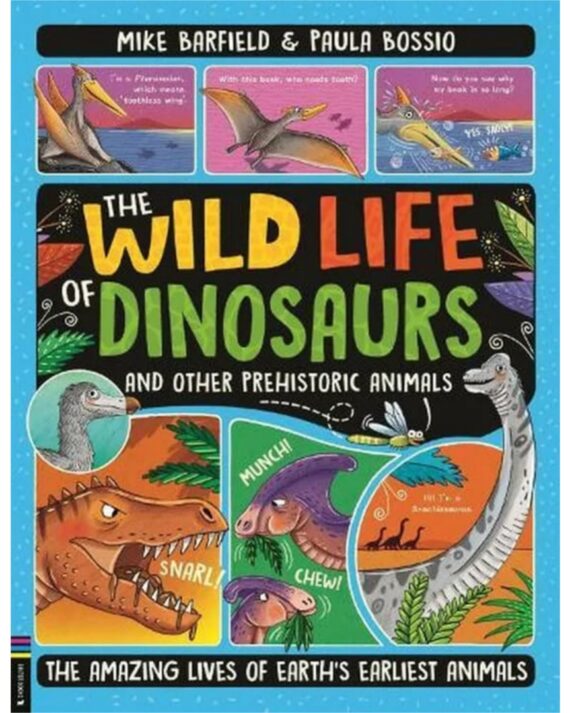The Wild Life of Dinosaurs and Other Prehistoric Animals: The Amazing Lives of Earth's Earliest Animals